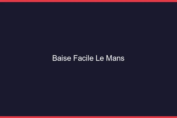 Baise Facile Le Mans