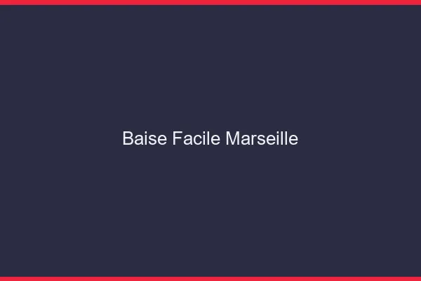 Baise Facile Marseille