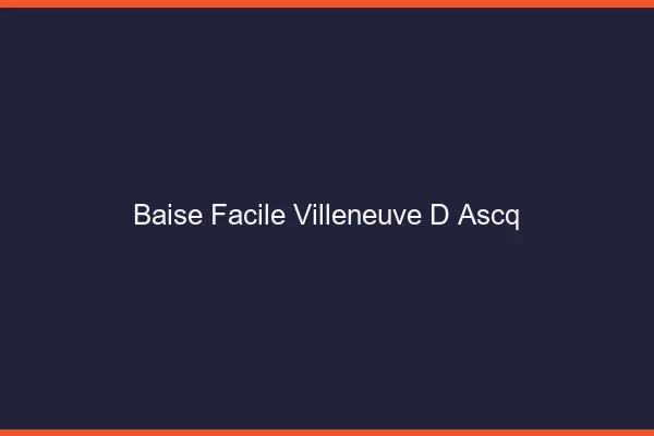 Baise Facile Villeneuve-d'Ascq