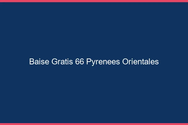 Baise GratisPyrenees Orientales