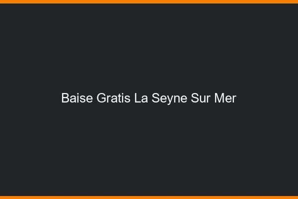 Baise GratisLa Seyne-sur-Mer