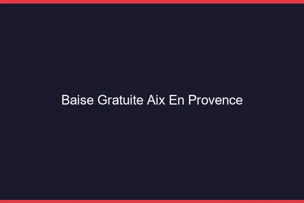 Baise Gratuite Aix-en-Provence