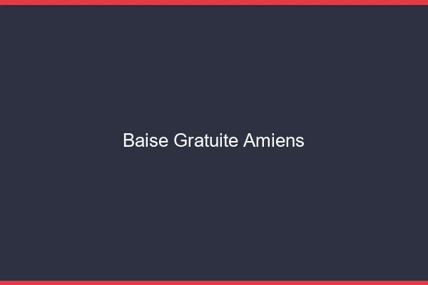 Baise Gratuite Amiens