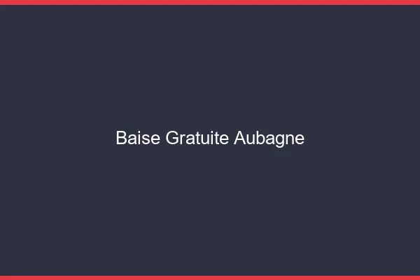 Baise Gratuite Aubagne