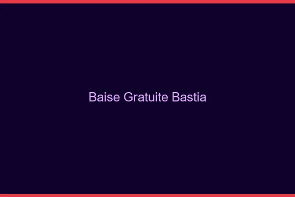 Baise Gratuite Bastia