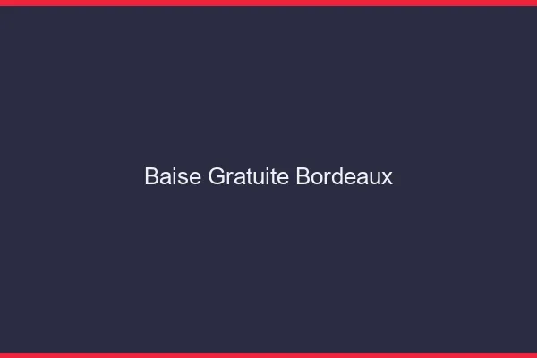 Baise Gratuite Bordeaux