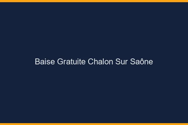 Baise Gratuite Chalon-sur-Saône