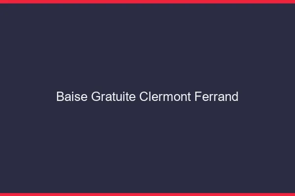 Baise Gratuite Clermont-Ferrand
