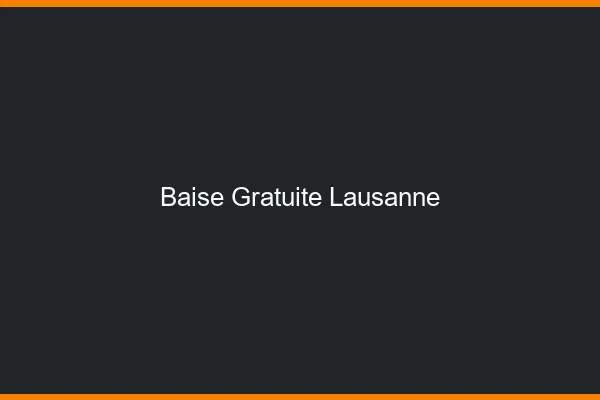 Baise Gratuite Lausanne