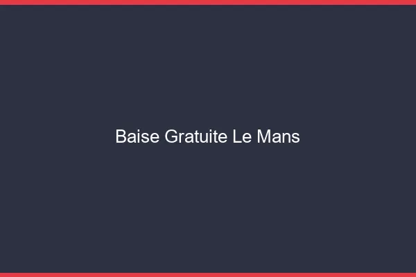 Baise Gratuite Le Mans
