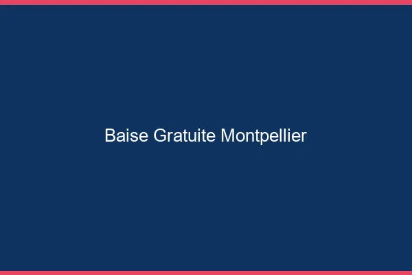 Baise Gratuite Montpellier