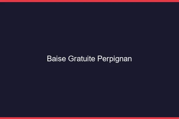 Baise Gratuite Perpignan