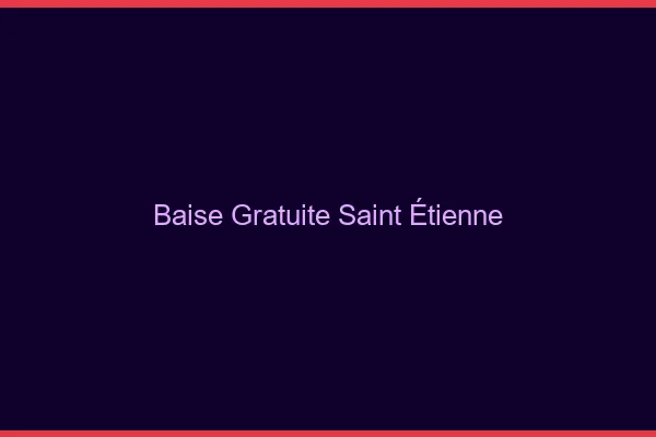Baise Gratuite Saint-Étienne