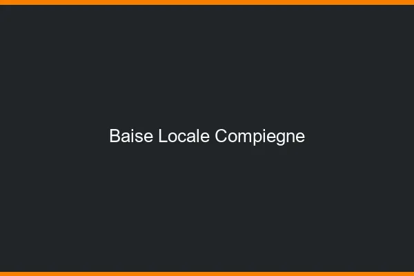 Baise Locale Compiègne