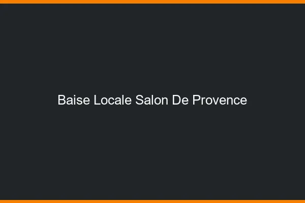 Baise Locale Salon-de-Provence
