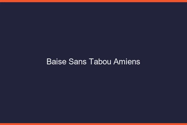 Baise Sans Tabou Amiens