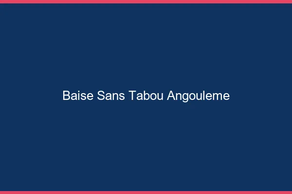 Baise Sans Tabou Angoulême