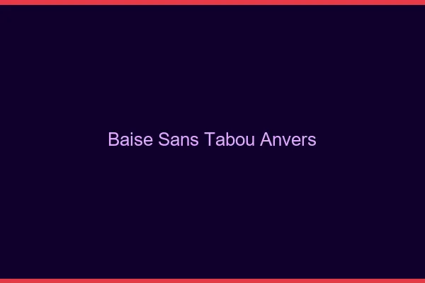 Baise Sans Tabou Anvers