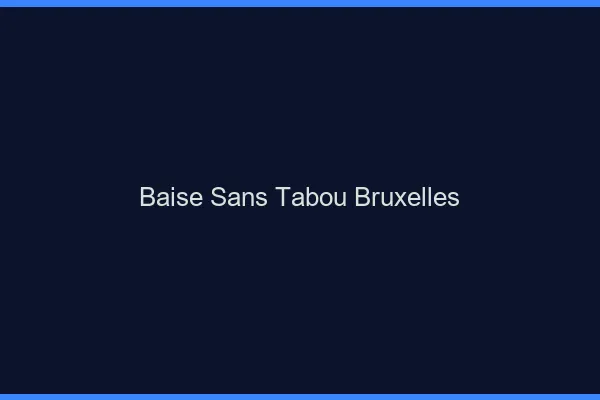 Baise Sans Tabou Bruxelles