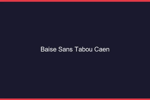Baise Sans Tabou Caen