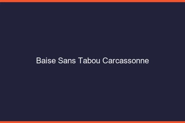 Baise Sans Tabou Carcassonne