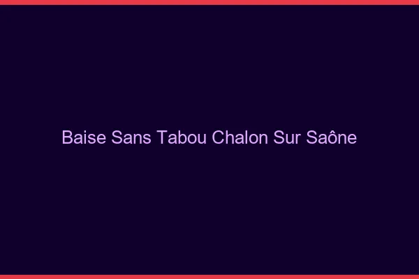 Baise Sans Tabou Chalon-sur-Saône