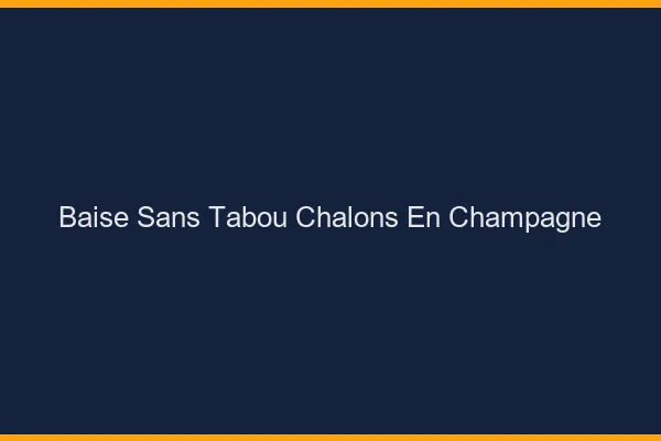 Baise Sans Tabou Châlons-en-Champagne