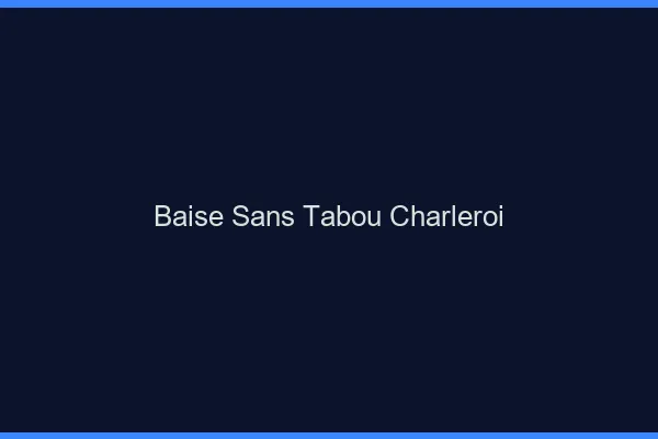 Baise Sans Tabou Charleroi