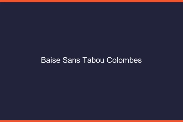 Baise Sans Tabou Colombes
