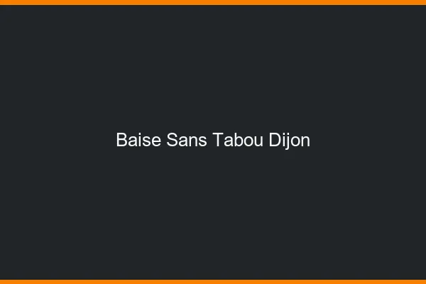 Baise Sans Tabou Dijon