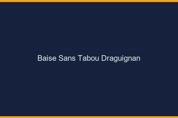 Baise Sans Tabou Draguignan