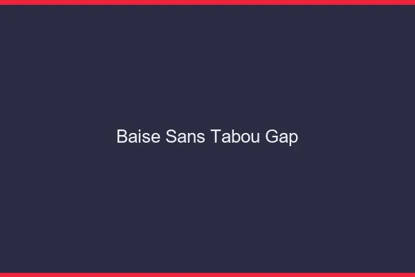 Baise Sans Tabou Gap