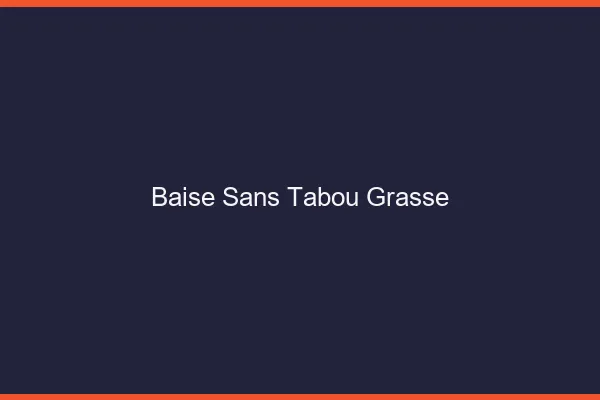 Baise Sans Tabou Grasse