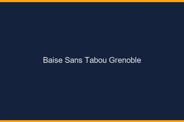 Baise Sans Tabou Grenoble