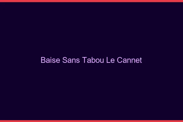 Baise Sans Tabou Le Cannet