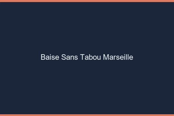Baise Sans Tabou Marseille