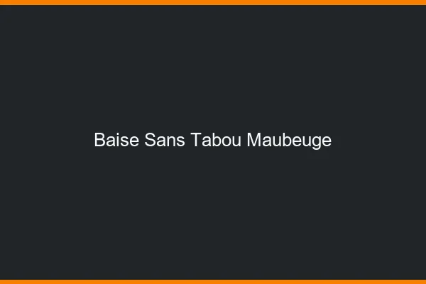 Baise Sans Tabou Maubeuge