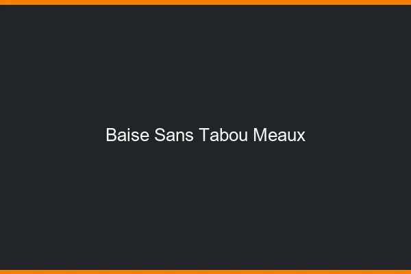 Baise Sans Tabou Meaux
