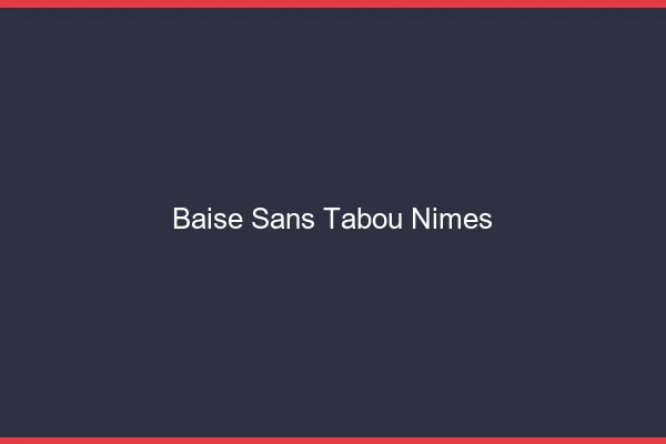 Baise Sans Tabou Nîmes