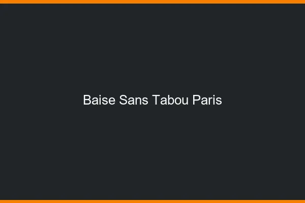 Baise Sans Tabou Paris