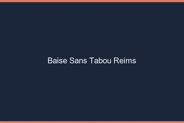 Baise Sans Tabou Reims