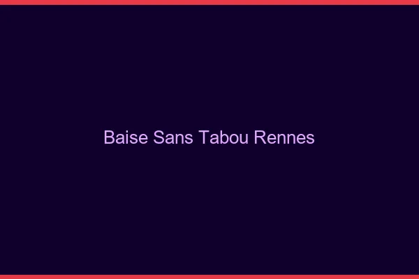 Baise Sans Tabou Rennes