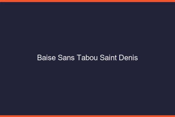Baise Sans Tabou Saint-Denis