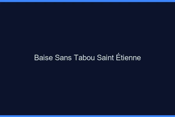 Baise Sans Tabou Saint-Étienne