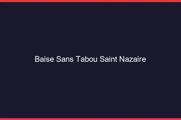 Baise Sans Tabou Saint-Nazaire
