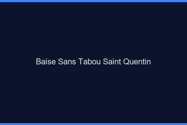 Baise Sans Tabou Saint-Quentin