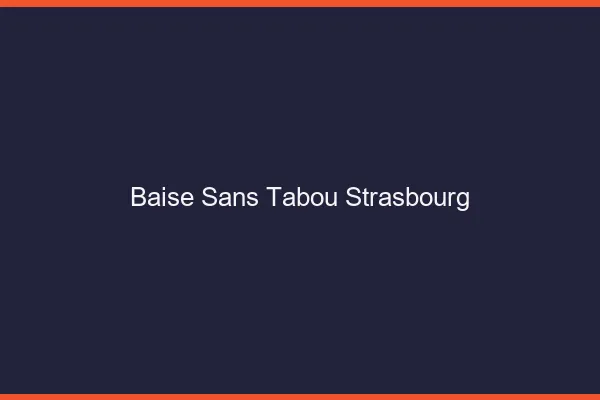 Baise Sans Tabou Strasbourg