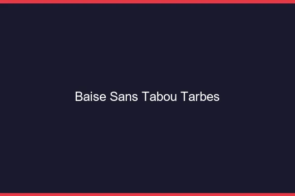 Baise Sans Tabou Tarbes