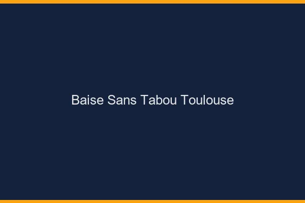 Baise Sans Tabou Toulouse