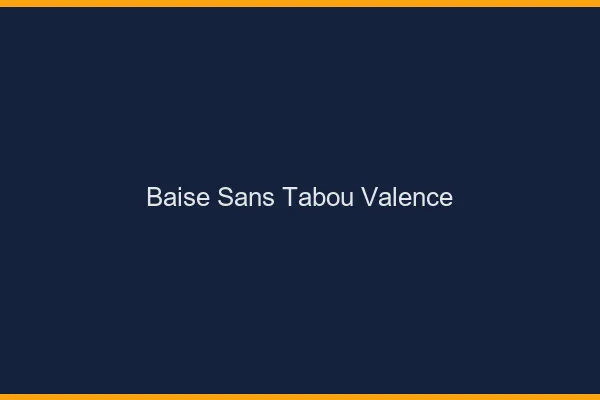 Baise Sans Tabou Valence